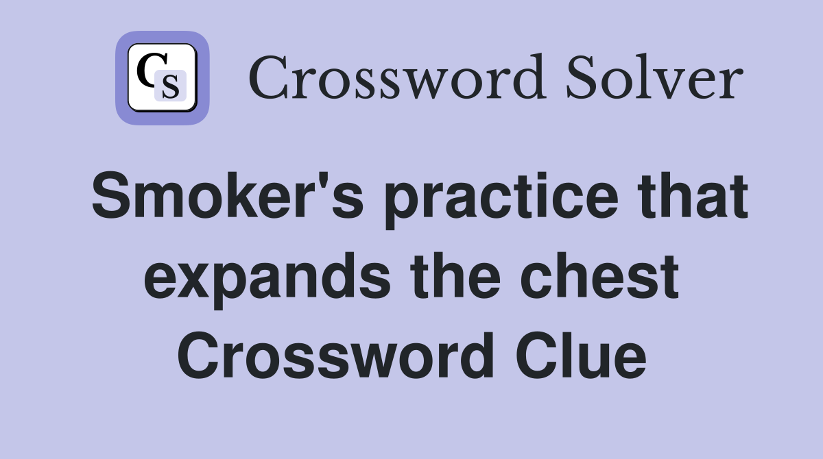 Smoker's practice that expands the chest Crossword Clue Answers